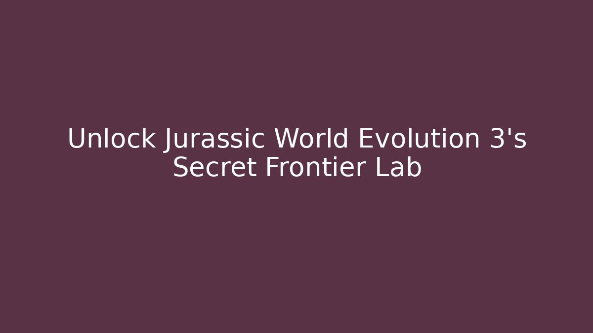 Unlock Jurassic World Evolution 3's Secret Frontier Lab - Critter Realm