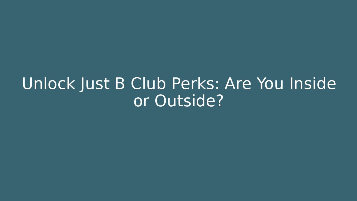 Unlock Just B Club Perks: Are You Inside or Outside?