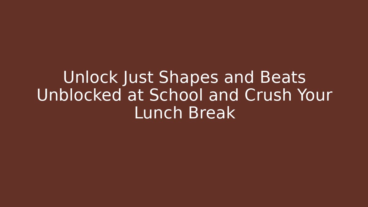 Unlock Just Shapes and Beats Unblocked at School and Crush Your Lunch Break