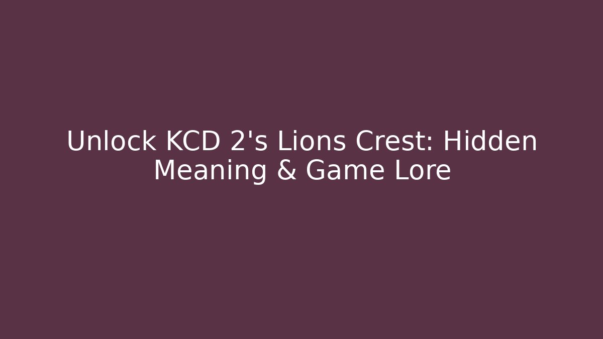 Unlock KCD 2's Lions Crest: Hidden Meaning & Game Lore