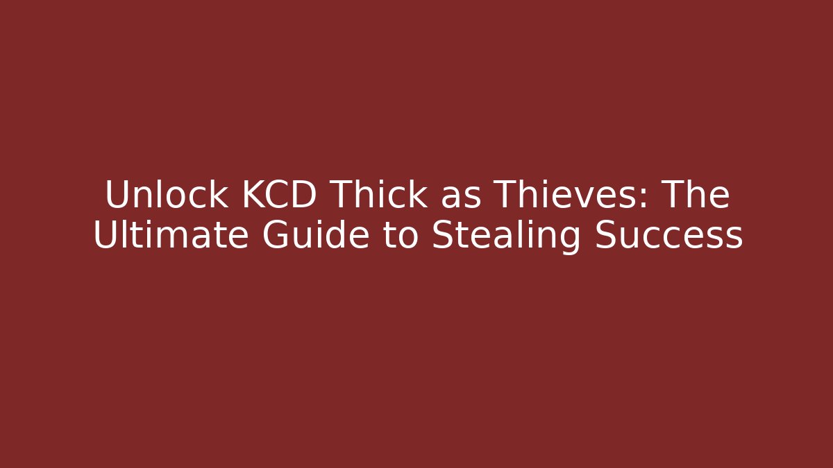 Unlock KCD Thick as Thieves: The Ultimate Guide to Stealing Success