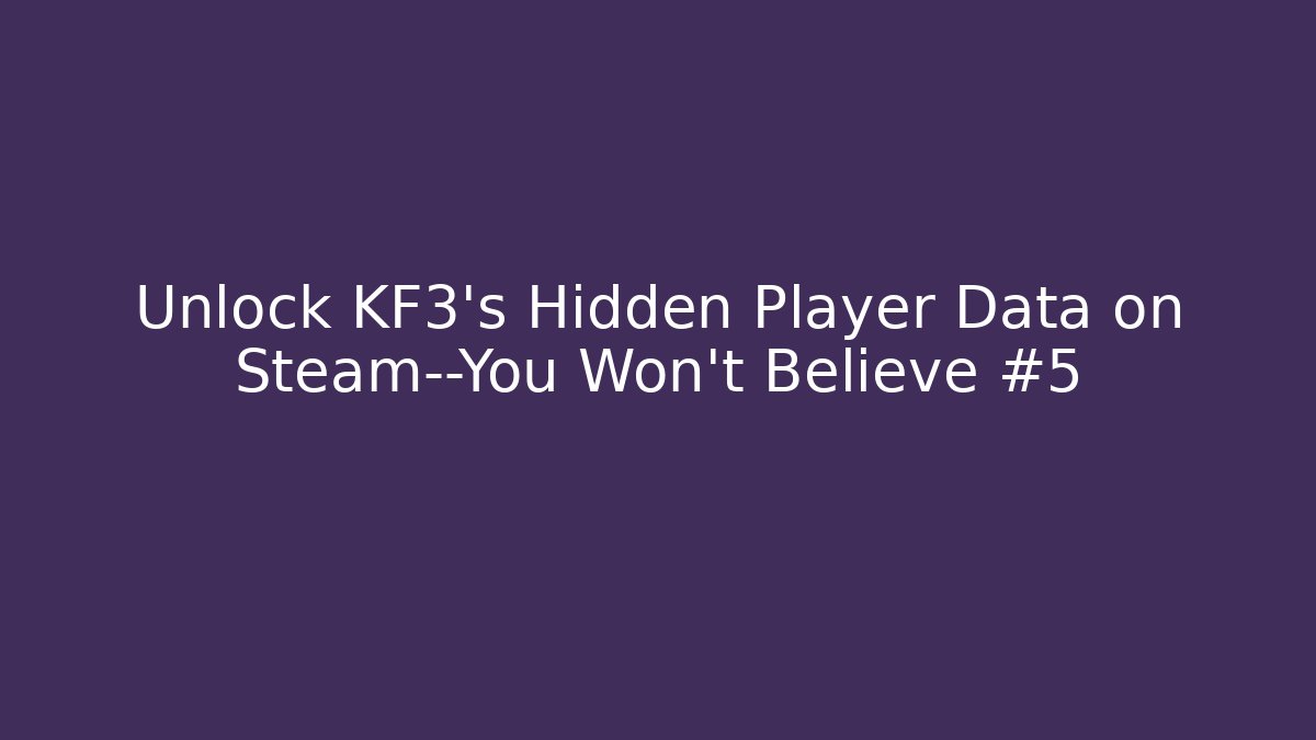 Unlock KF3's Hidden Player Data on Steam—You Won't Believe #5