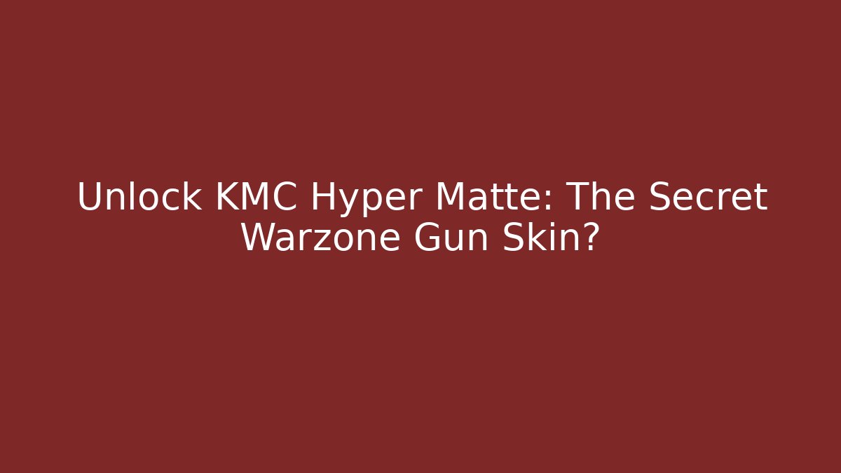 Unlock KMC Hyper Matte: The Secret Warzone Gun Skin?