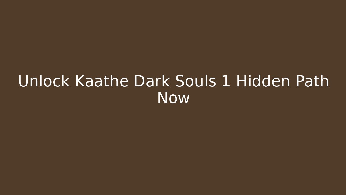 Unlock Kaathe Dark Souls 1 Hidden Path Now