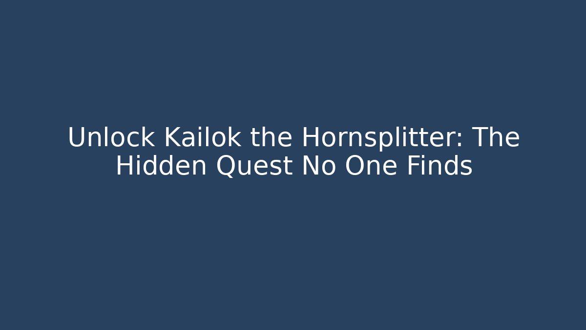 Unlock Kailok the Hornsplitter: The Hidden Quest No One Finds