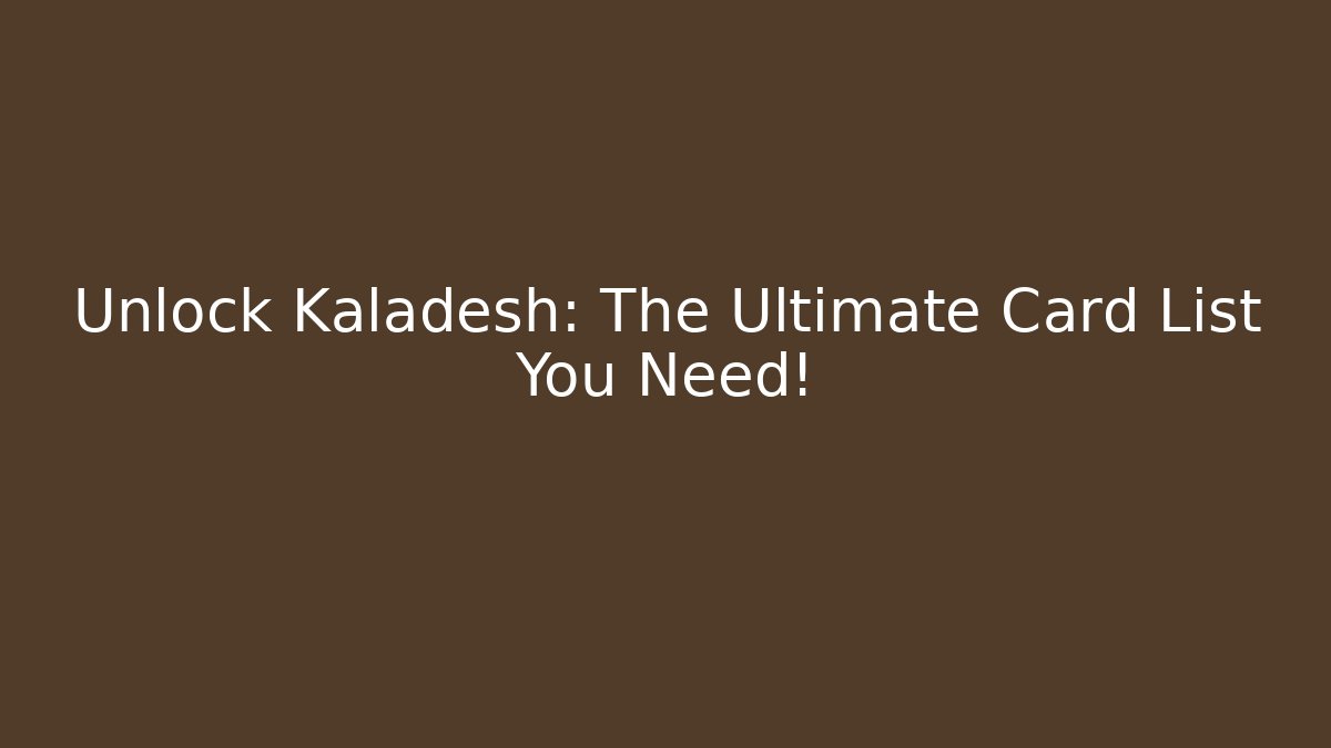 Unlock Kaladesh: The Ultimate Card List You Need!
