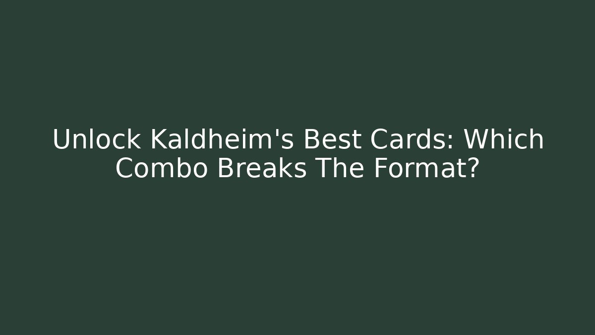 Unlock Kaldheim's Best Cards: Which Combo Breaks The Format?