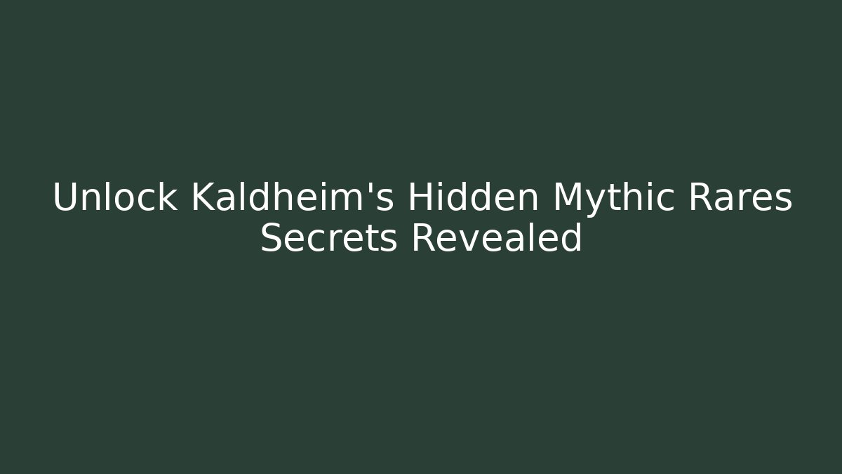 Unlock Kaldheim's Hidden Mythic Rares Secrets Revealed