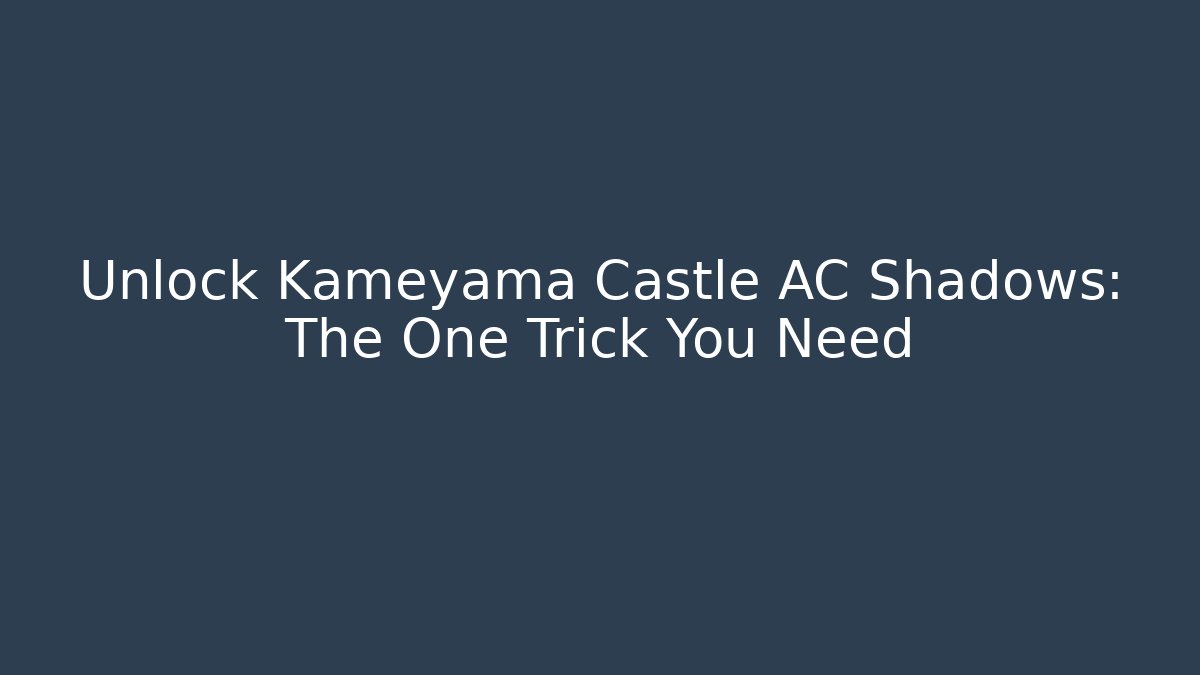 Unlock Kameyama Castle AC Shadows: The One Trick You Need