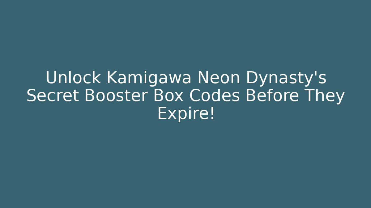 Unlock Kamigawa Neon Dynasty's Secret Booster Box Codes Before They Expire!