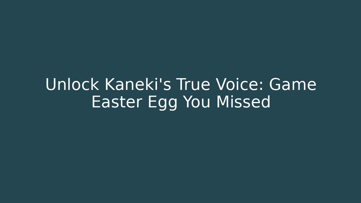 Unlock Kaneki's True Voice: Game Easter Egg You Missed