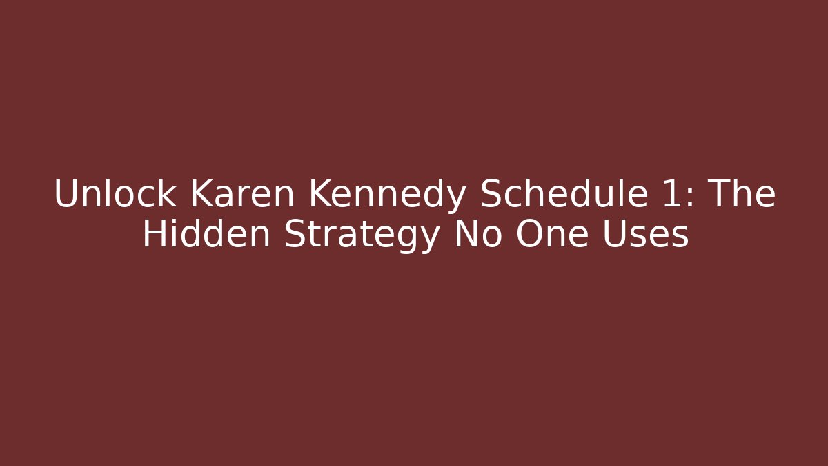 Unlock Karen Kennedy Schedule 1: The Hidden Strategy No One Uses