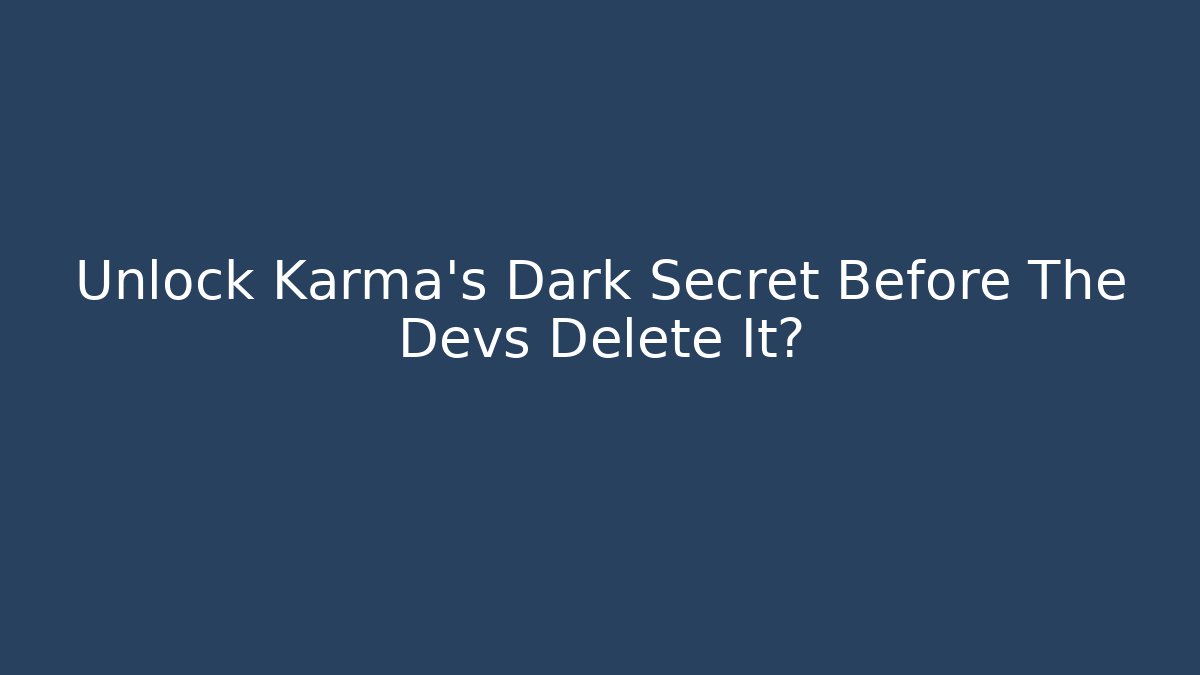 Unlock Karma's Dark Secret Before The Devs Delete It?