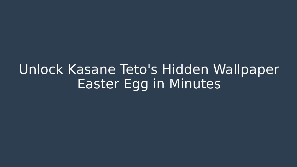Unlock Kasane Teto's Hidden Wallpaper Easter Egg in Minutes - Critter Realm