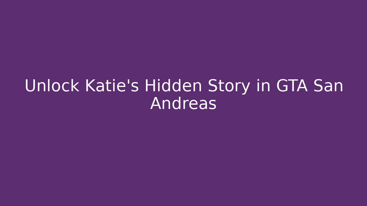 Unlock Katie's Hidden Story in GTA San Andreas - Critter Realm