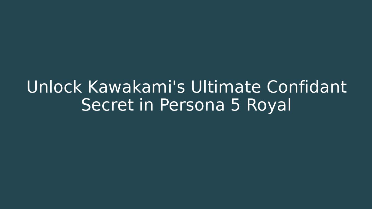 Unlock Kawakami's Ultimate Confidant Secret in Persona 5 Royal