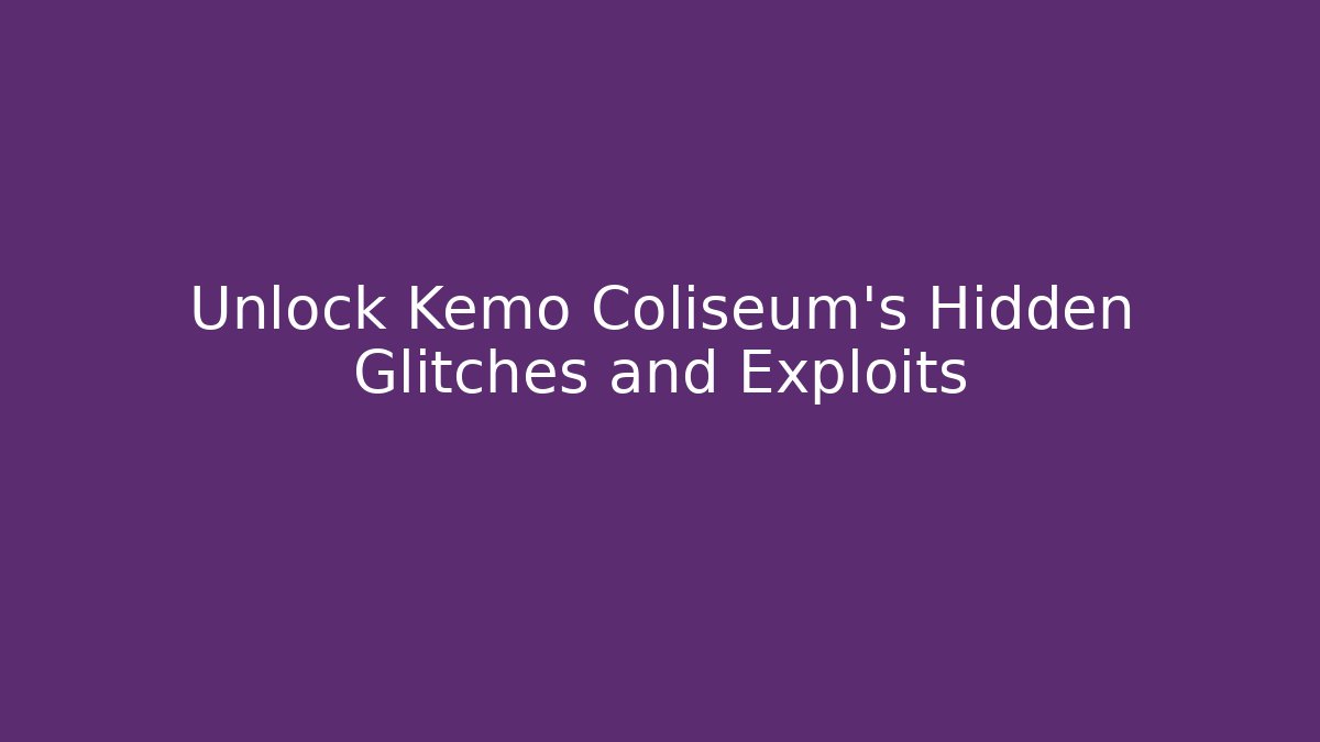Unlock Kemo Coliseum's Hidden Glitches and Exploits