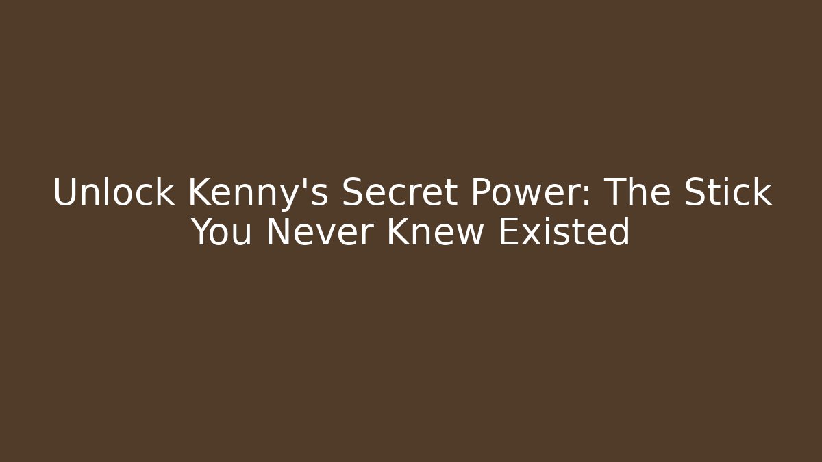 Unlock Kenny's Secret Power: The Stick You Never Knew Existed
