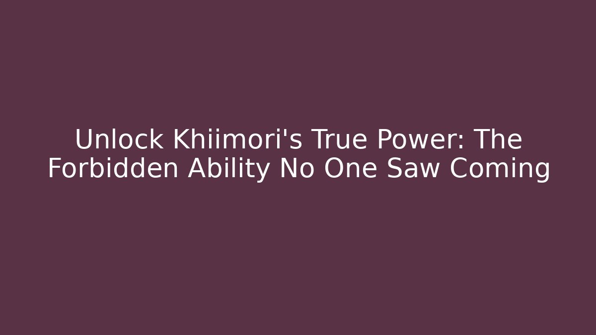 Unlock Khiimori's True Power: The Forbidden Ability No One Saw Coming