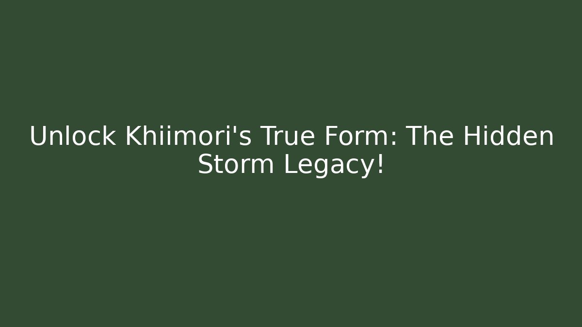 Unlock Khiimori’s True Form: The Hidden Storm Legacy!