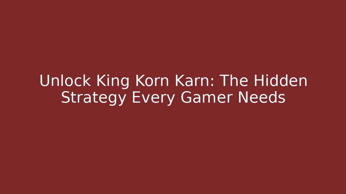 Unlock King Korn Karn: The Hidden Strategy Every Gamer Needs