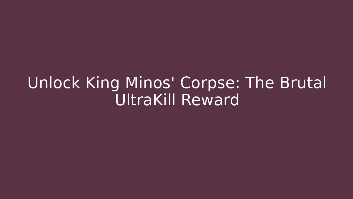 Unlock King Minos' Corpse: The Brutal UltraKill Reward