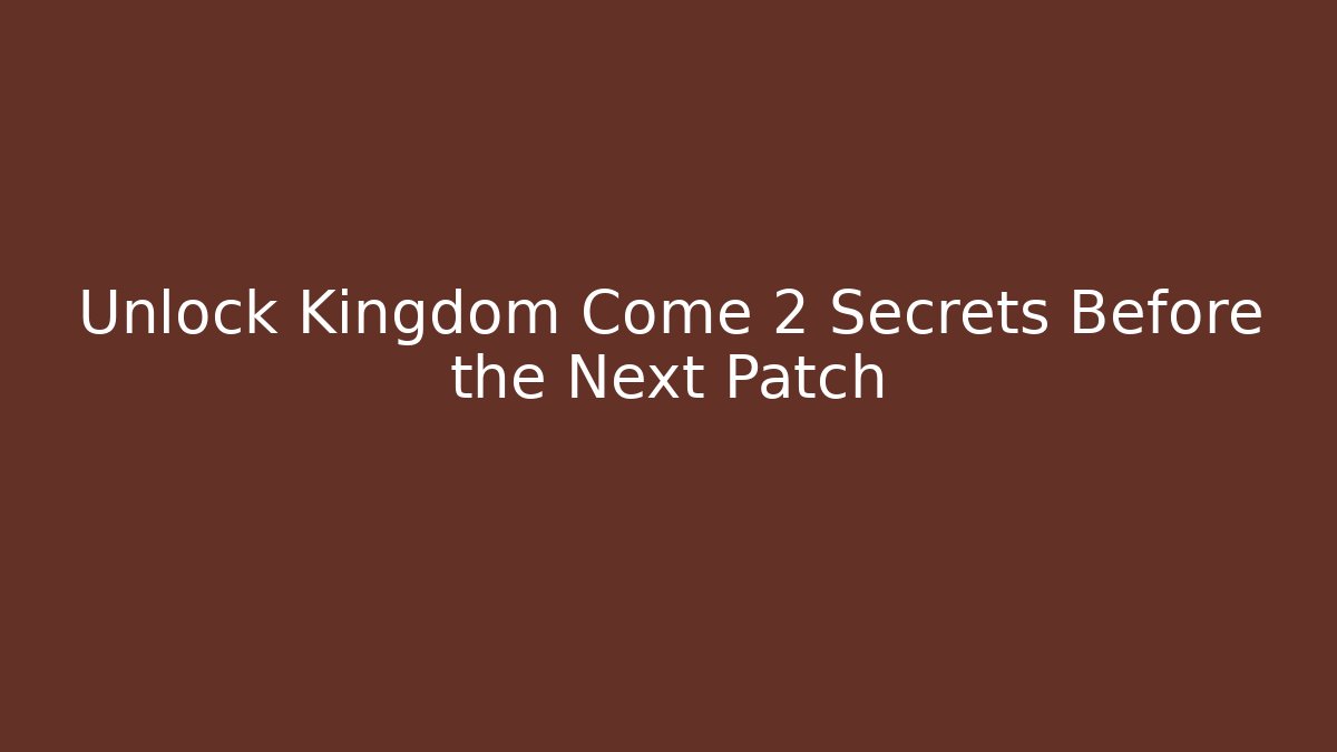 Unlock Kingdom Come 2 Secrets Before the Next Patch