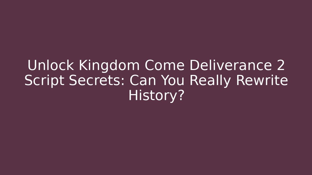 Unlock Kingdom Come Deliverance 2 Script Secrets: Can You Really Rewrite History?