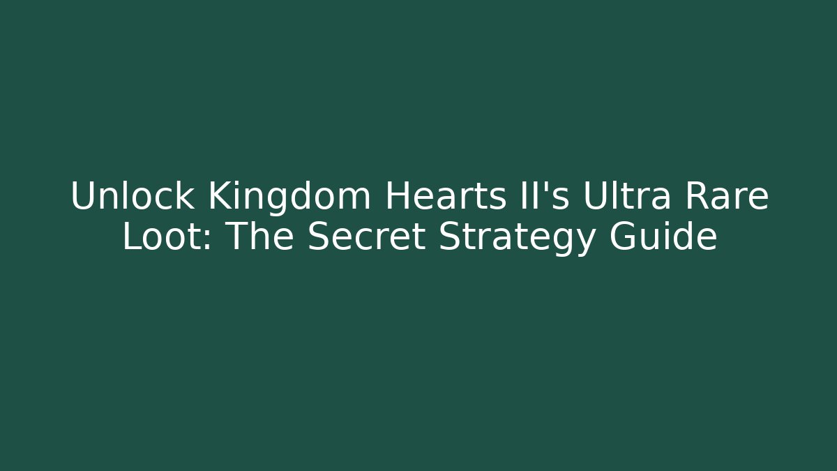 Unlock Kingdom Hearts II's Ultra Rare Loot: The Secret Strategy Guide
