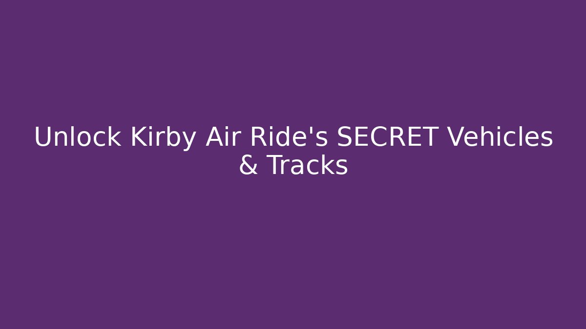 Unlock Kirby Air Ride's SECRET Vehicles & Tracks