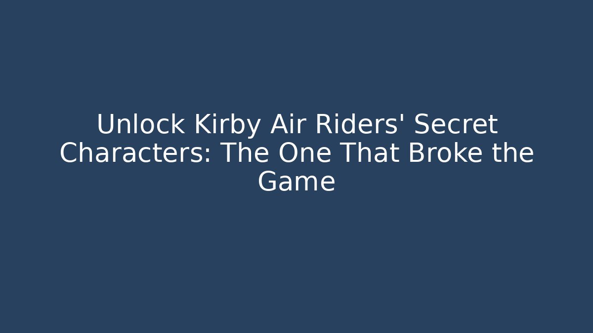 Unlock Kirby Air Riders' Secret Characters: The One That Broke the Game