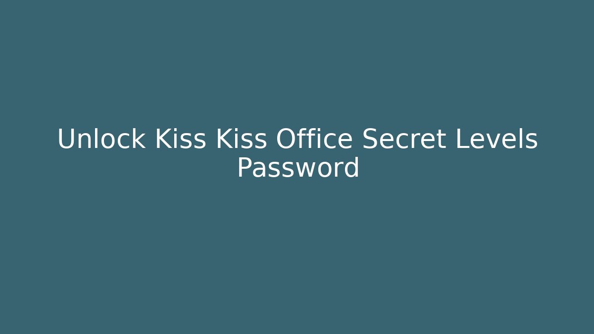 Unlock Kiss Kiss Office Secret Levels Password