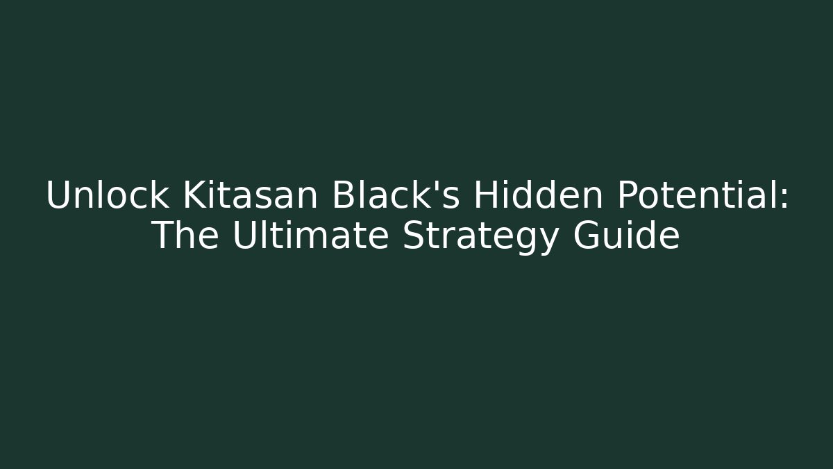 Unlock Kitasan Black's Hidden Potential: The Ultimate Strategy Guide
