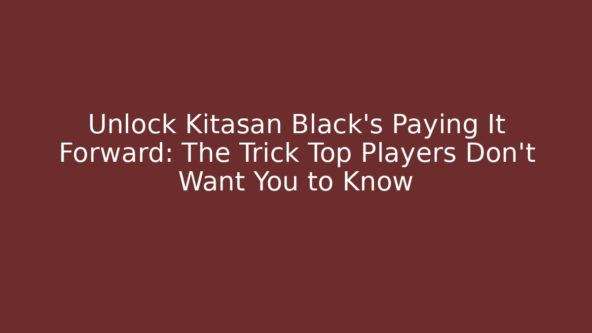Unlock Kitasan Black's Paying It Forward: The Trick Top Players Don't Want You to Know