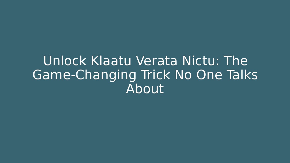 Unlock Klaatu Verata Nictu: The Game-Changing Trick No One Talks About