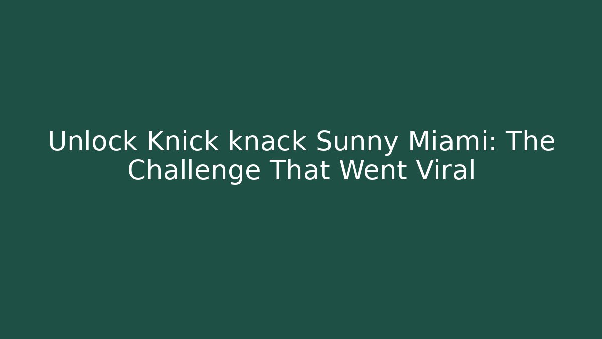 Unlock Knick knack Sunny Miami: The Challenge That Went Viral