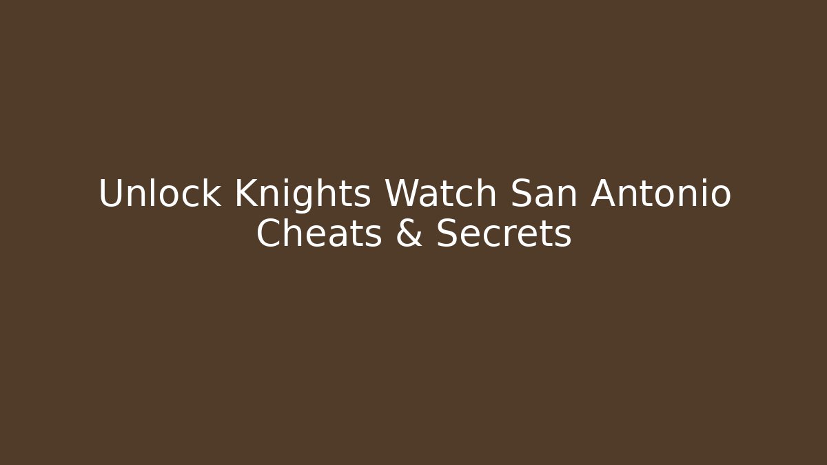 Unlock Knights Watch San Antonio Cheats & Secrets