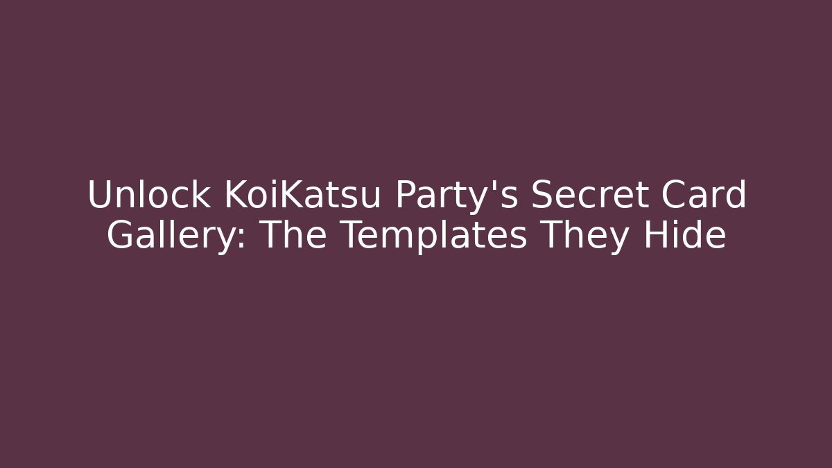 Unlock KoiKatsu Party's Secret Card Gallery: The Templates They Hide