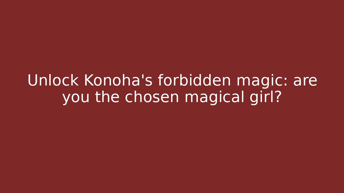 Unlock Konoha’s forbidden magic: are you the chosen magical girl?
