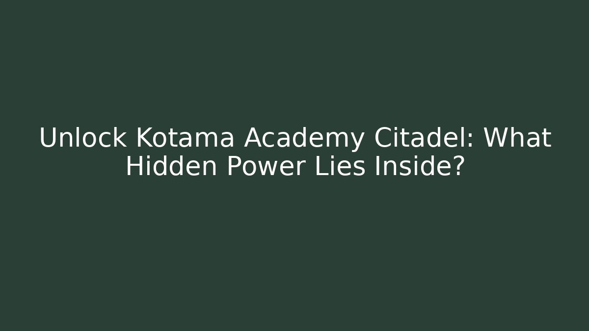 Unlock Kotama Academy Citadel: What Hidden Power Lies Inside?