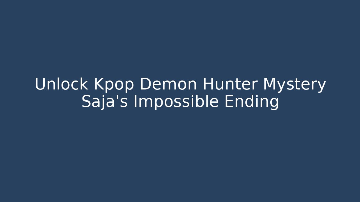 Unlock Kpop Demon Hunter Mystery Saja's Impossible Ending - Critter Realm