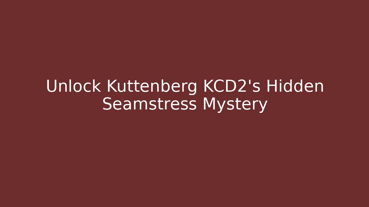 Unlock Kuttenberg KCD2's Hidden Seamstress Mystery