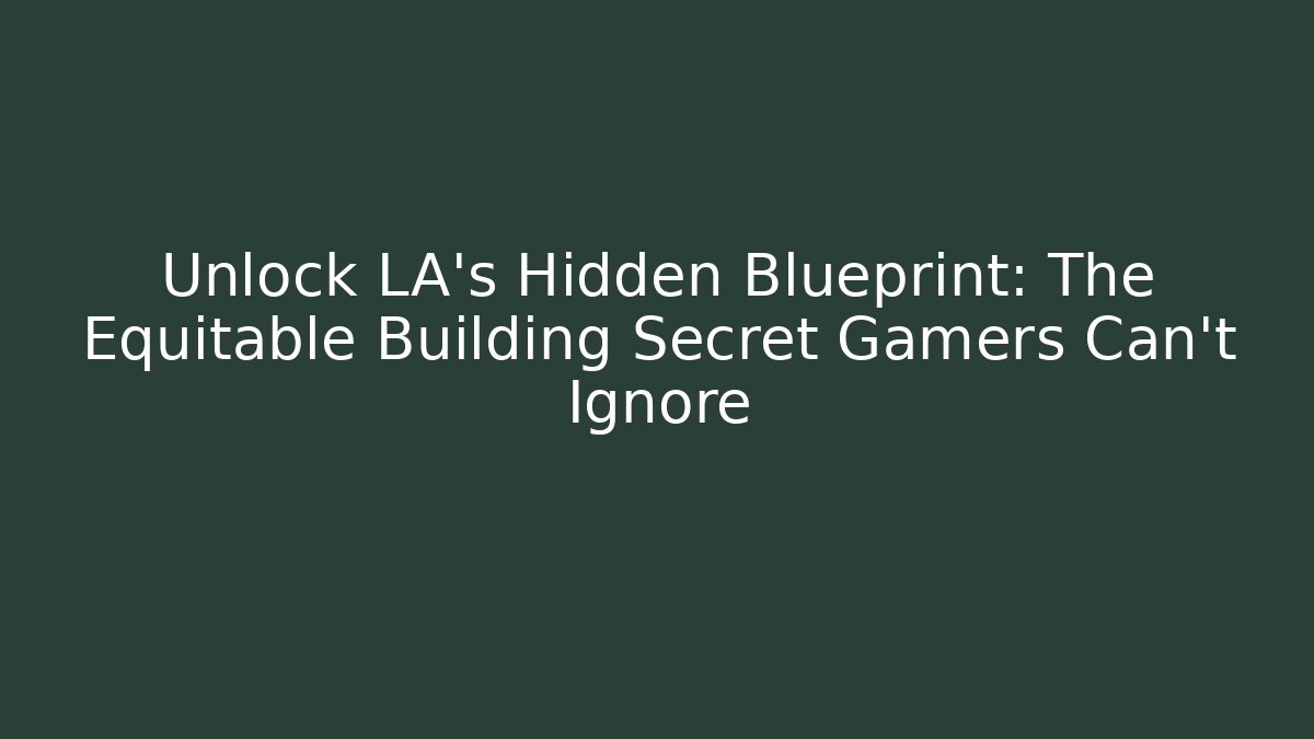 Unlock LA's Hidden Blueprint: The Equitable Building Secret Gamers Can't Ignore