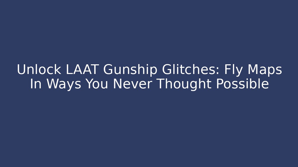 Unlock LAAT Gunship Glitches: Fly Maps In Ways You Never Thought Possible