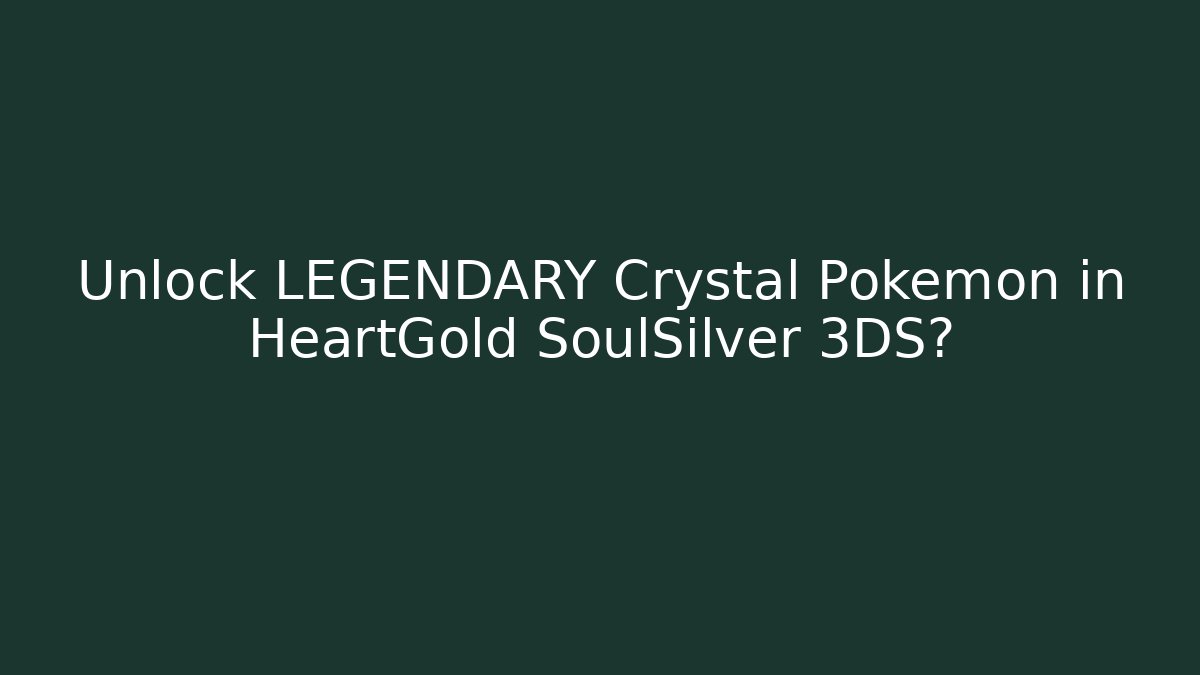 Unlock LEGENDARY Crystal Pokemon in HeartGold SoulSilver 3DS?