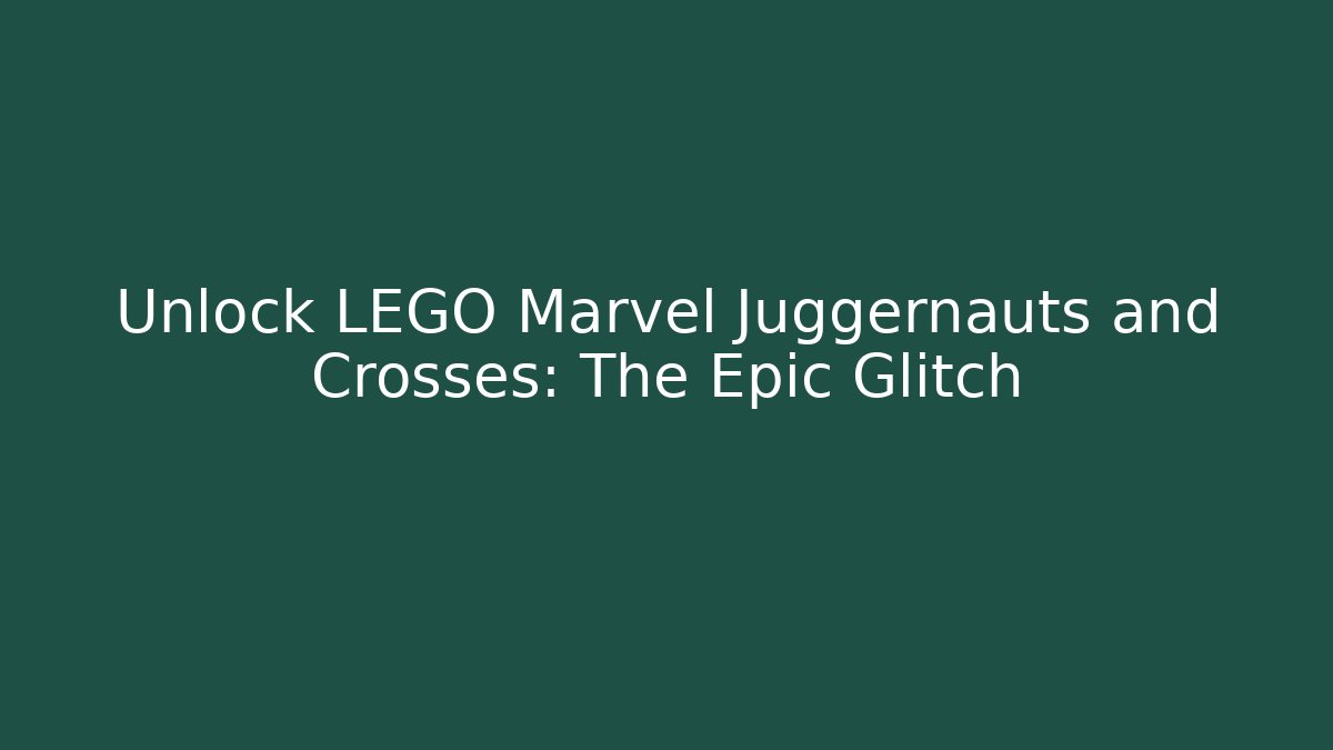 Unlock LEGO Marvel Juggernauts and Crosses: The Epic Glitch
