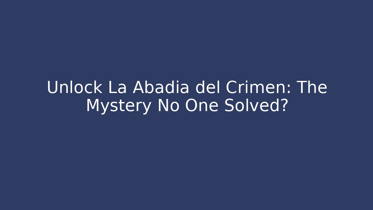 Unlock La Abadia del Crimen: The Mystery No One Solved?