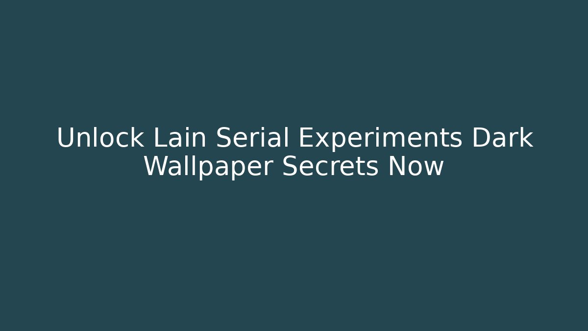 Unlock Lain Serial Experiments Dark Wallpaper Secrets Now