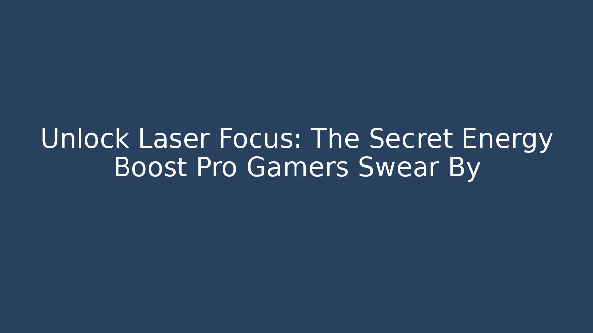 Unlock Laser Focus: The Secret Energy Boost Pro Gamers Swear By