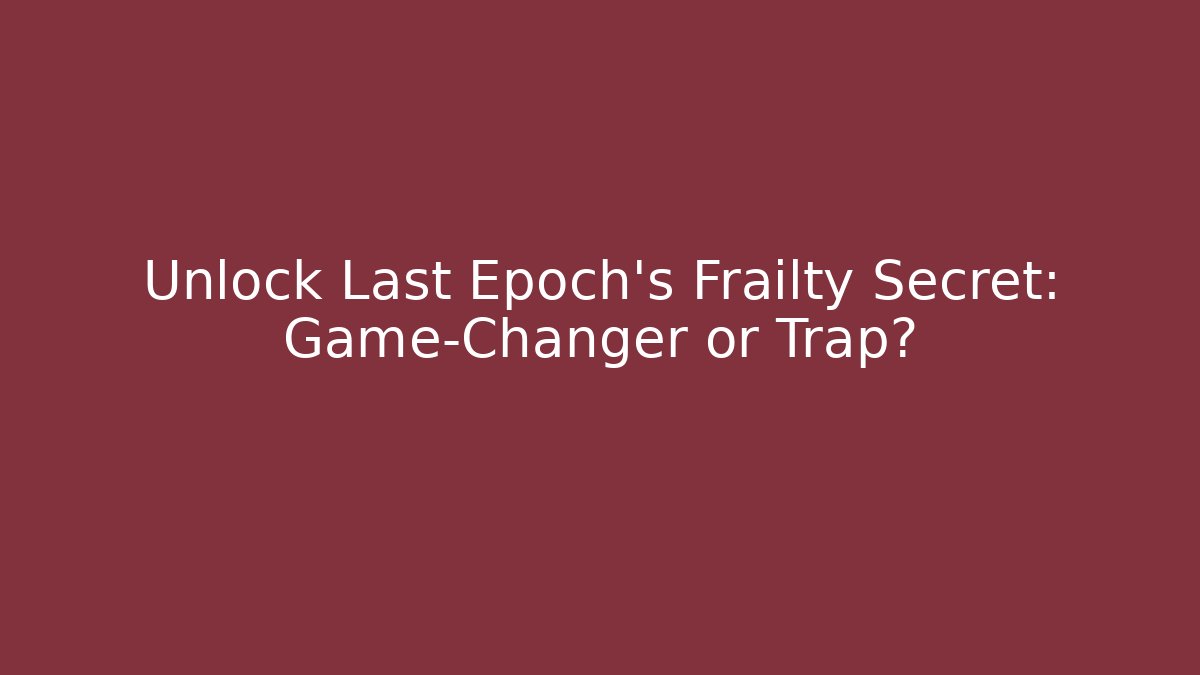 Unlock Last Epoch's Frailty Secret: Game-Changer or Trap?